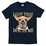 I Got That Dog In Me Funny Dog Chihuahua Lovers Gift T-Shirt - Navy Blue
