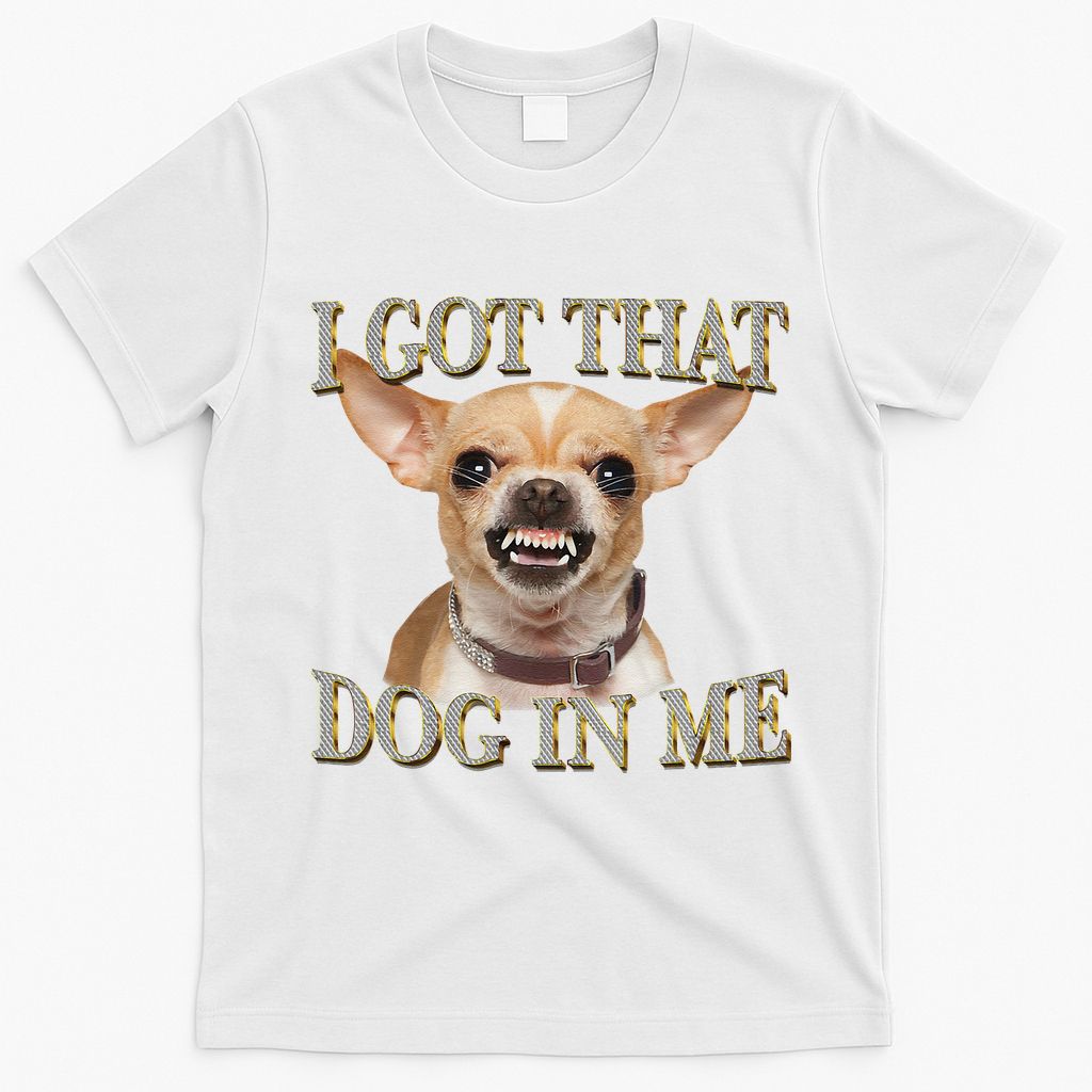 I Got That Dog In Me Funny Dog Chihuahua Lovers Gift T-Shirt - White