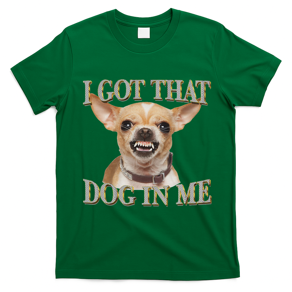 I Got That Dog In Me Funny Dog Chihuahua Lovers T-Shirt - Irish Green