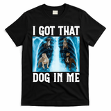 I Got That Dog In Me Xray Funny Saying Meme T-Shirt - Black