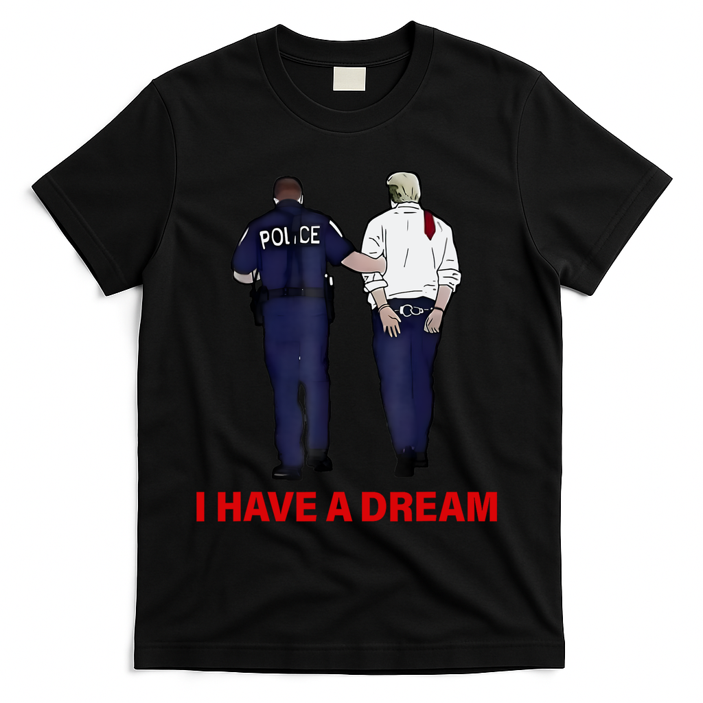 I Have A Dream Funny Trump Police Saying Quote T-Shirt - Black