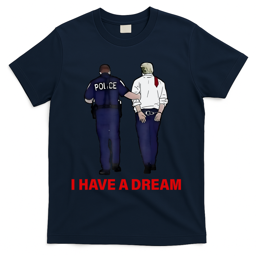 I Have A Dream Funny Trump Police Saying Quote T-Shirt - Navy