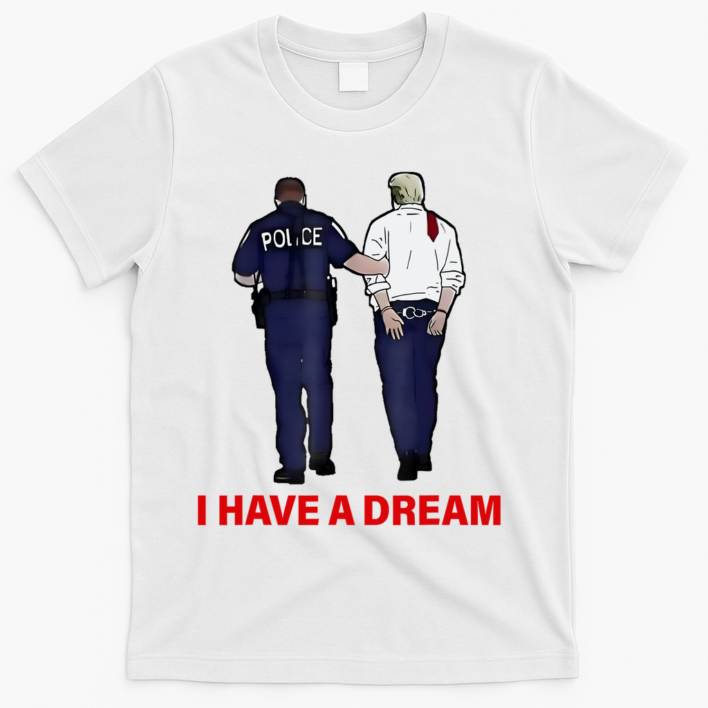 I Have A Dream Funny Trump Police Saying Quote T-Shirt - White