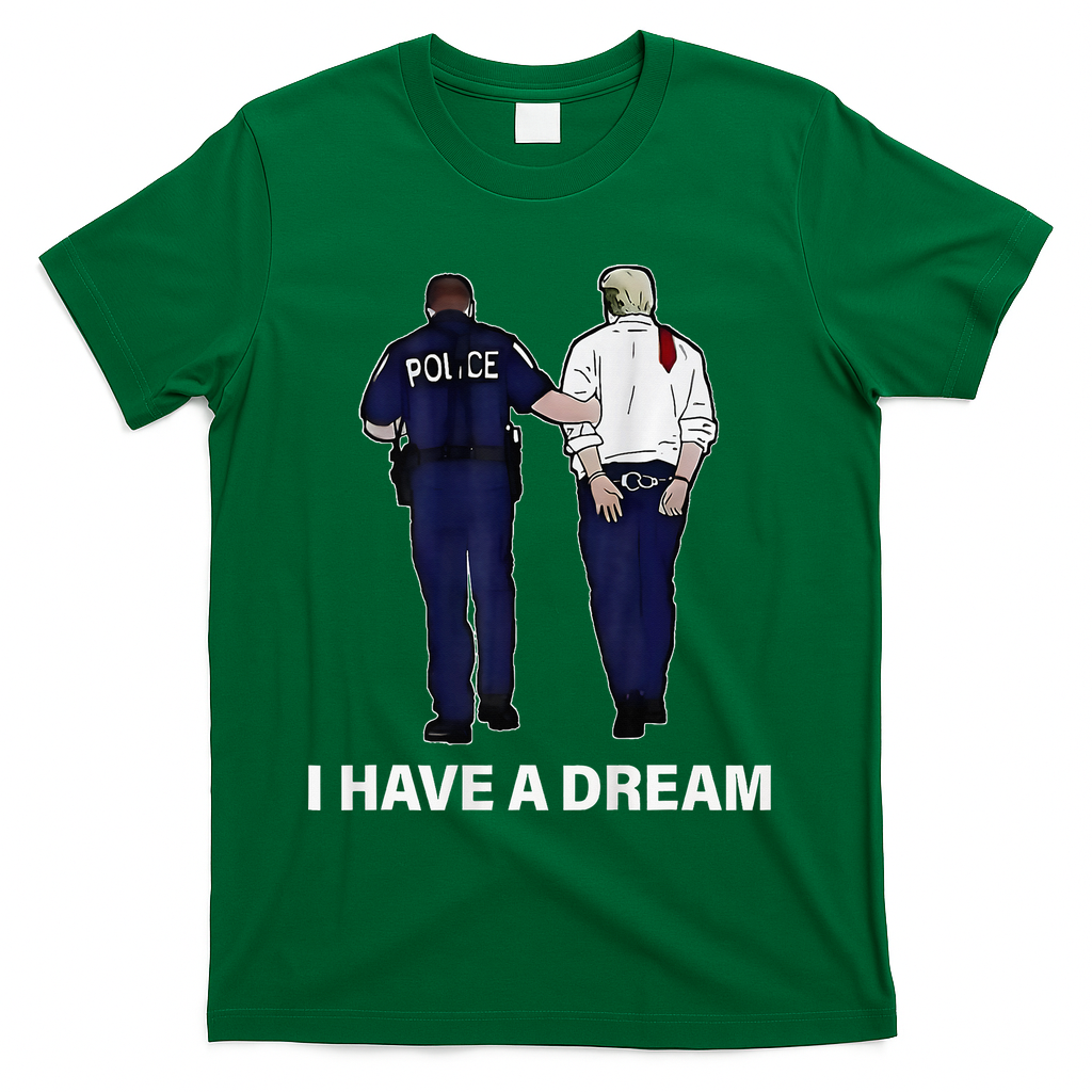 I Have A Dream Funny Trump Police Saying Women T-Shirt - Green