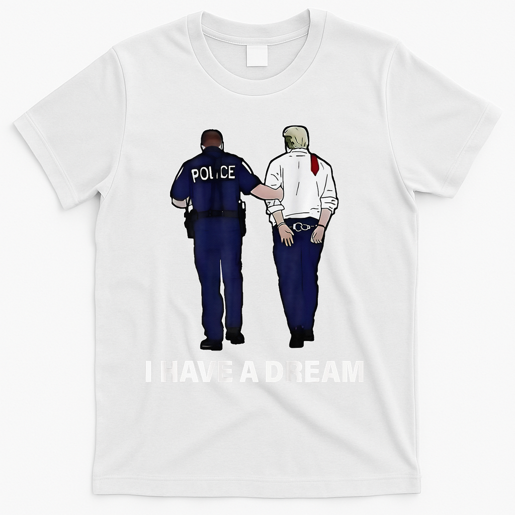 I Have A Dream Funny Trump Police Saying Women T-Shirt - White