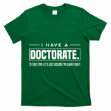 I Have A Doctorate Funny Doctoral Degree Graduation PhD T-Shirt - Green