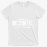 I Have A Doctorate Funny Doctoral Degree Graduation PhD T-Shirt - White