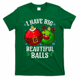 I Have Big Beautiful Balls Adult Holiday T-Shirt - Irish Green