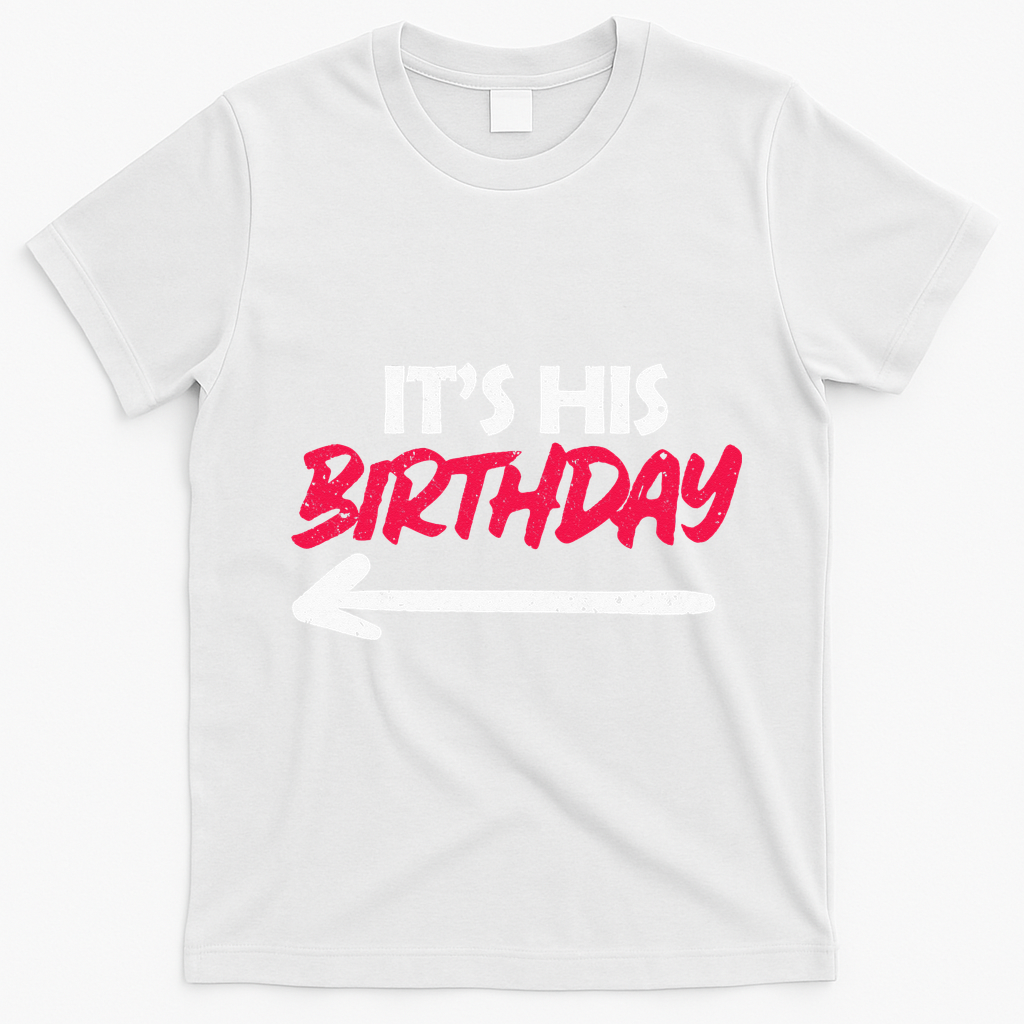Its His Birthday Funny Boyfriend Bday Party Matching Quote T-Shirt - White