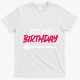 Its His Birthday Funny Boyfriend Bday Party Matching Quote T-Shirt - White