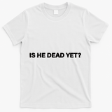 Is He Dead Yet Anti Trump Anti Republican Political T-Shirt - White