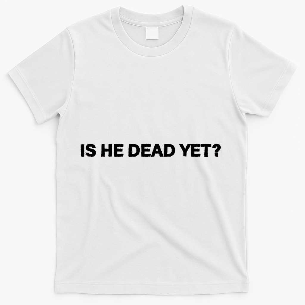 Is He Dead Yet Anti Trump Anti Republican Political T-Shirt - White