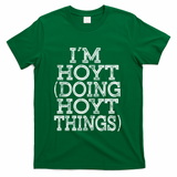 I'm Hoyt Doing Hoyt Things Family Reunion First Name Gift T-Shirt - Green