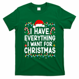 I Have Everything I Want For Christmas T-Shirt - Irish Green