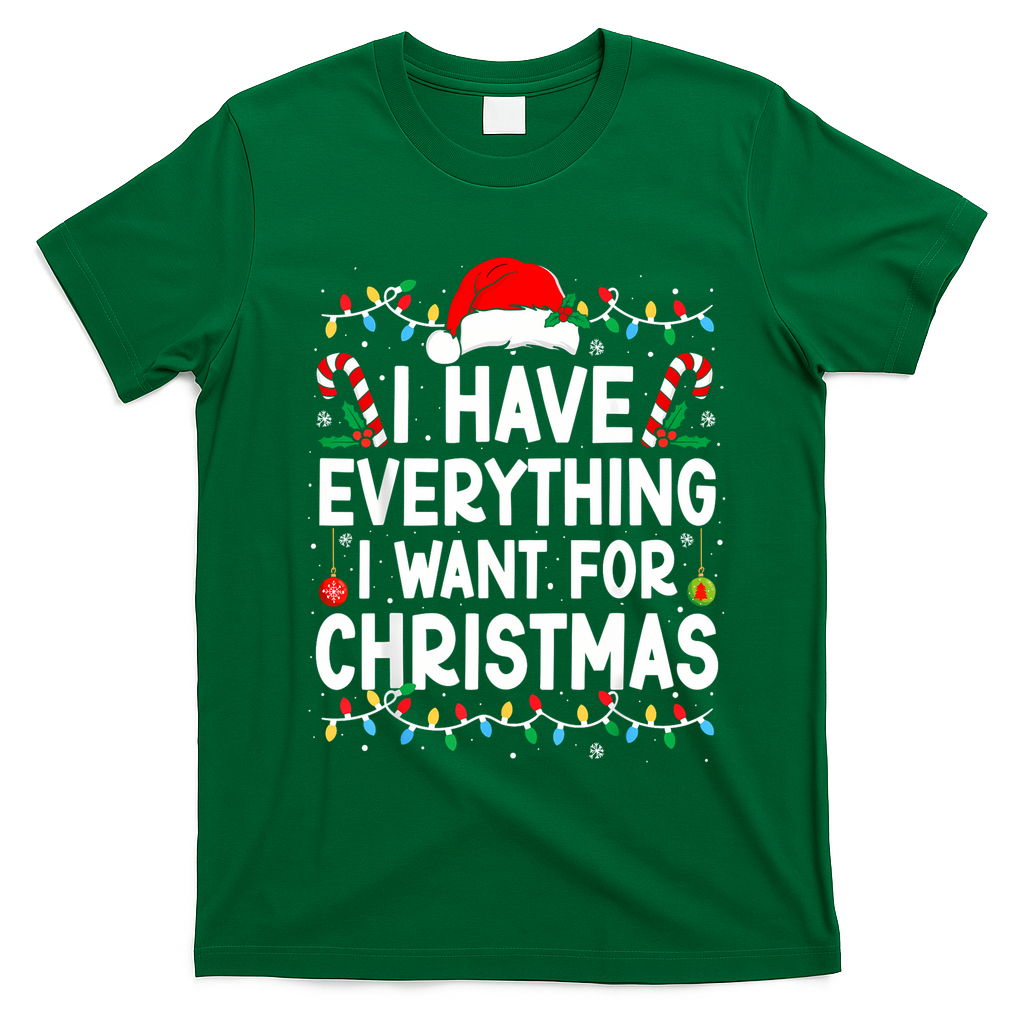 I Have Everything I Want For Christmas T-Shirt - Irish Green