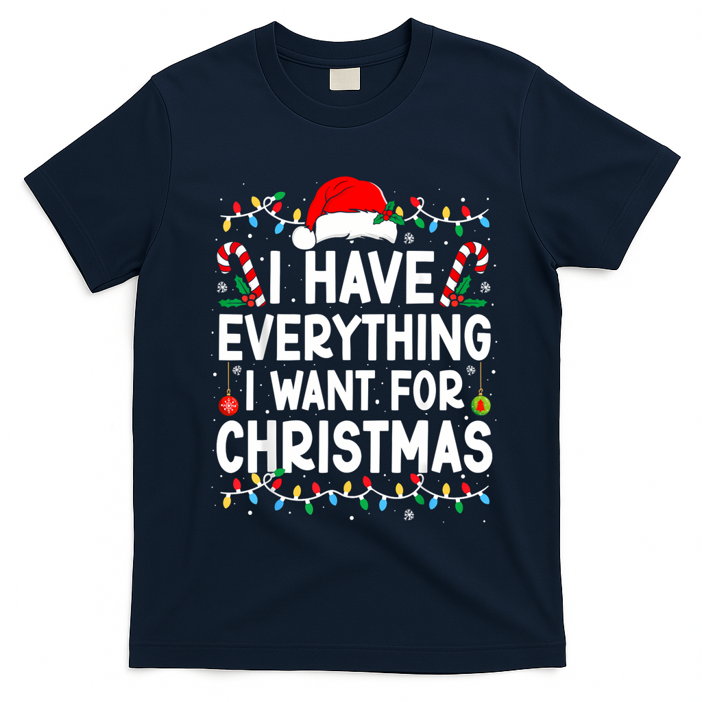 I Have Everything I Want For Christmas T-Shirt - Navy Blue