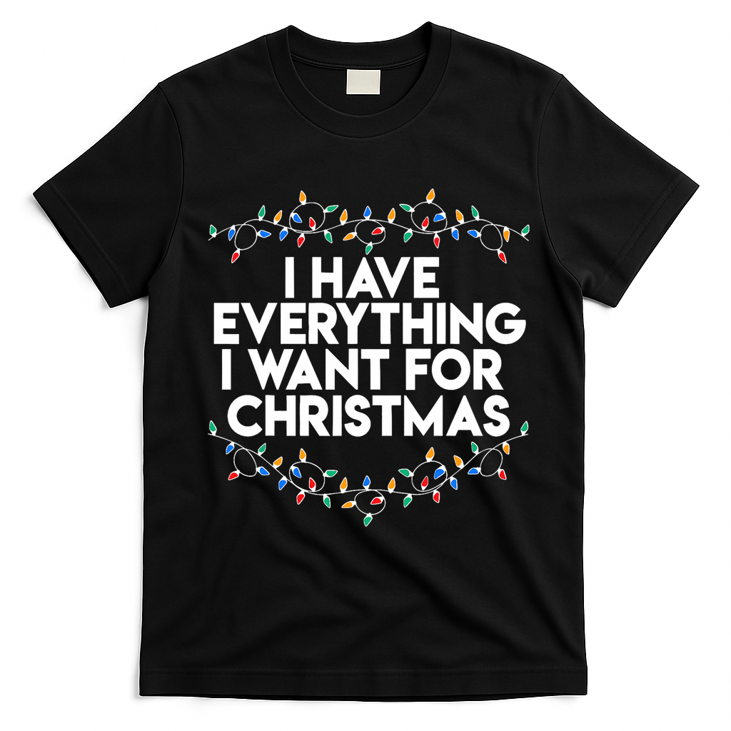 I Have Everything I Want For Christmas Funny Xmas Couples T-Shirt - Black