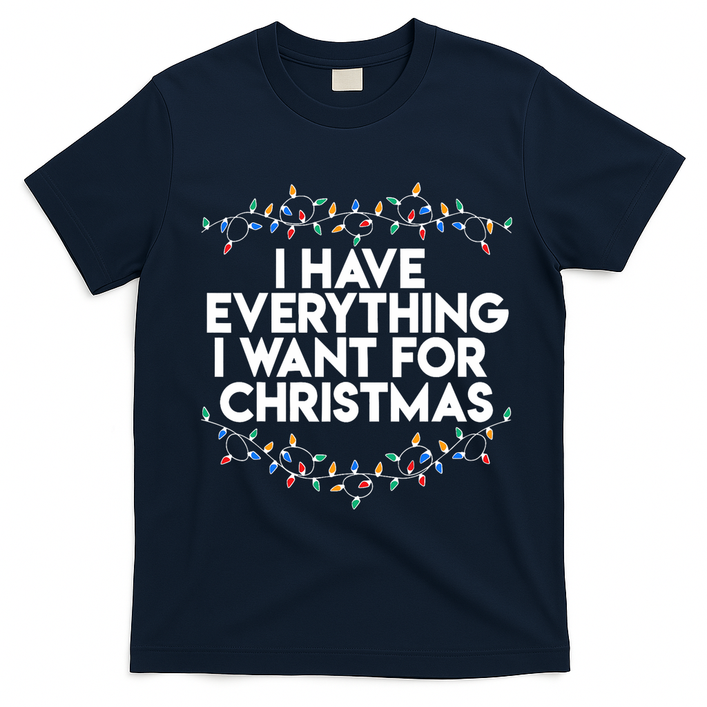 I Have Everything I Want For Christmas Funny Xmas Couples T-Shirt - Navy Blue