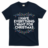 I Have Everything I Want For Christmas Funny Xmas Couples T-Shirt - Navy Blue