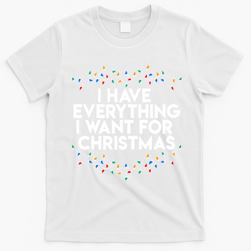 I Have Everything I Want For Christmas Funny Xmas Couples T-Shirt - White