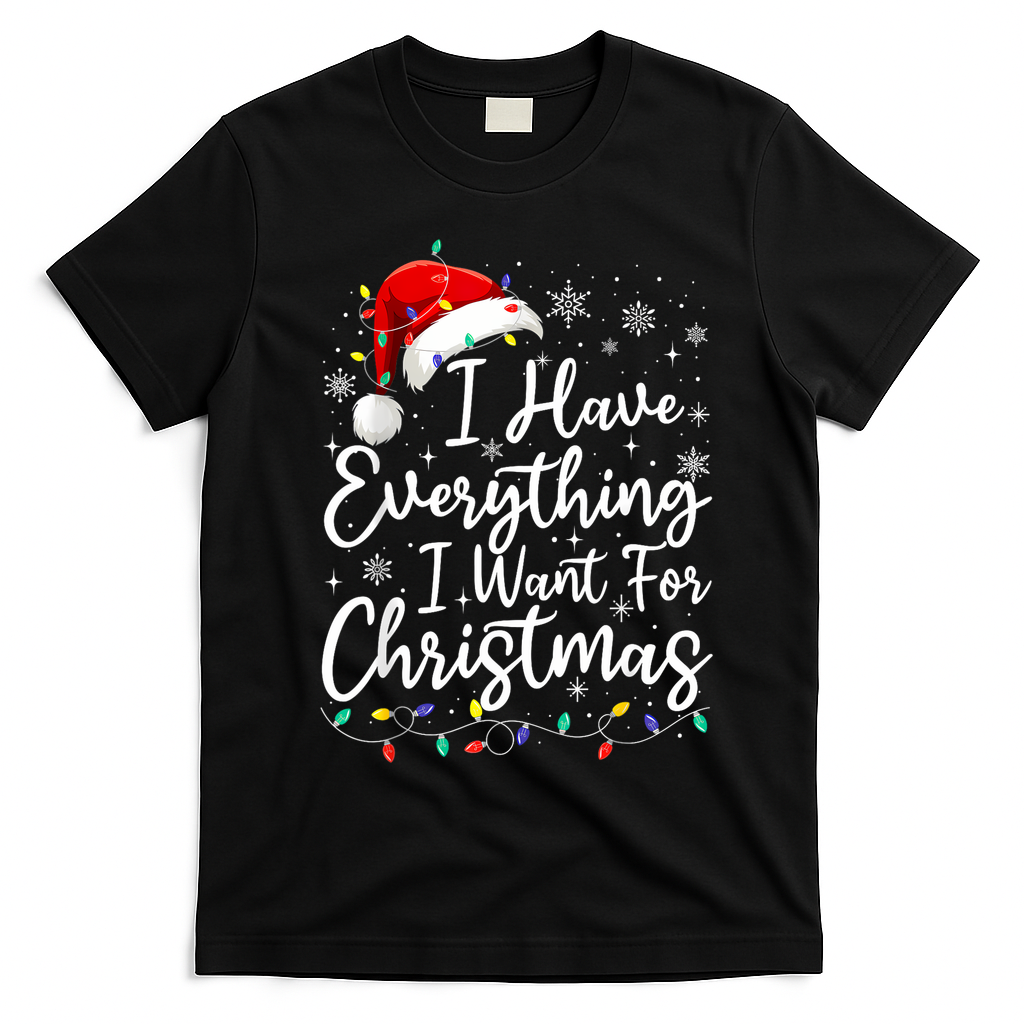 I Have Everything I Want For Christmas Its Me IM Everything T-Shirt - Black