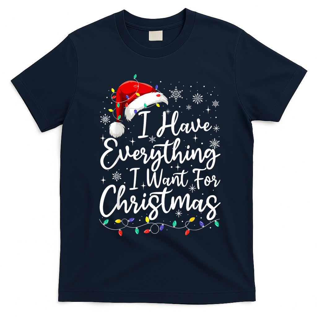 I Have Everything I Want For Christmas Its Me IM Everything T-Shirt - Navy Blue