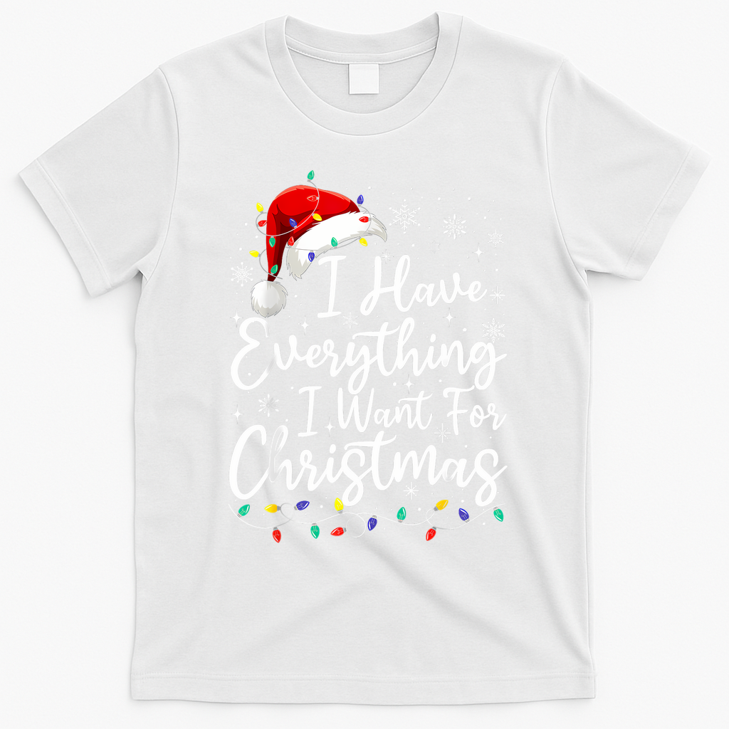 I Have Everything I Want For Christmas Its Me IM Everything T-Shirt - White