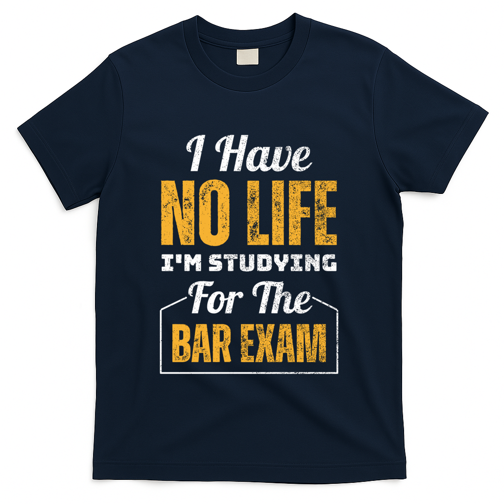 I Have No Life IM Studying For The Bar Exam Funny Cute Gift T-Shirt - Navy