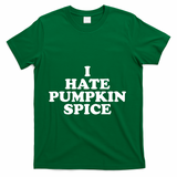 I Hate Pumpkin Spice Funny T-Shirt - Green