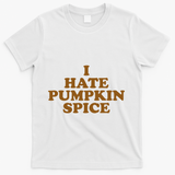 I Hate Pumpkin Spice Funny T-Shirt - White