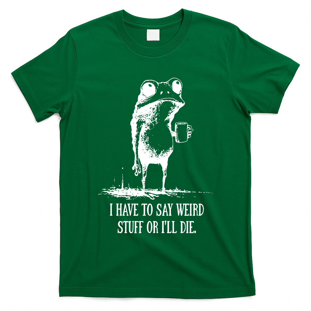I Have To Say Weird Stuff Or I'll Die Frog Meme T-Shirt
