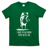 I Have To Say Weird Stuff Or I'll Die Frog Meme T-Shirt