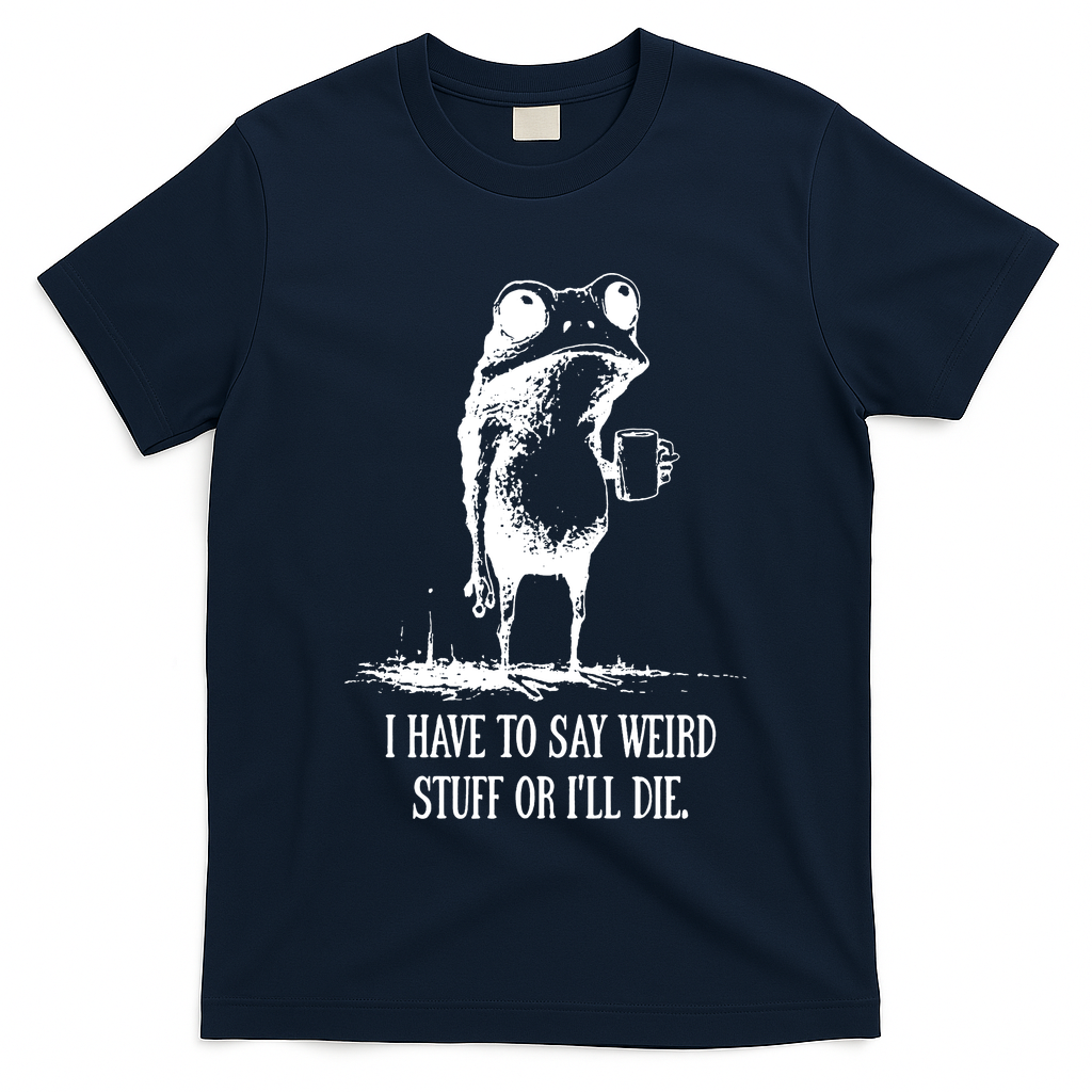 I Have To Say Weird Stuff Or I'll Die Frog Meme T-Shirt