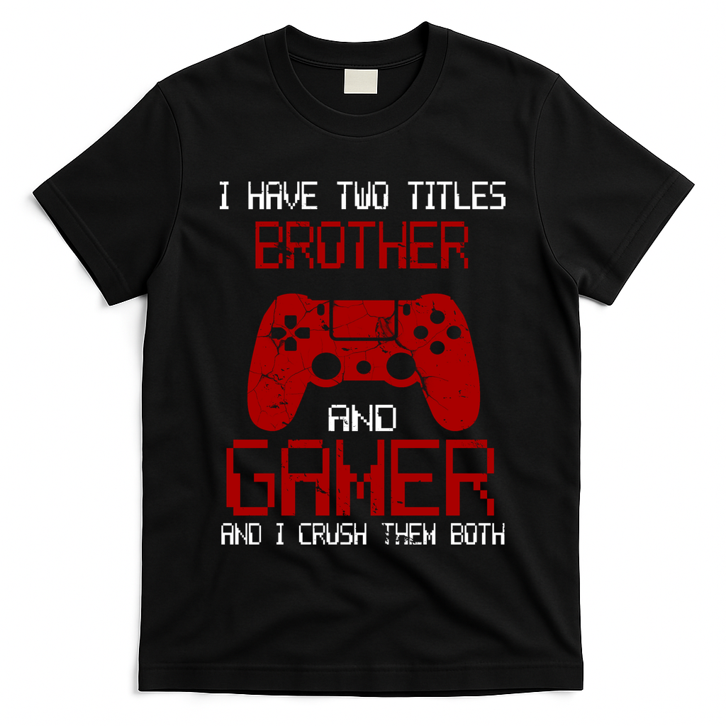 I Have Two Titles Brother And Gamer And I Crush Them Both T-Shirt