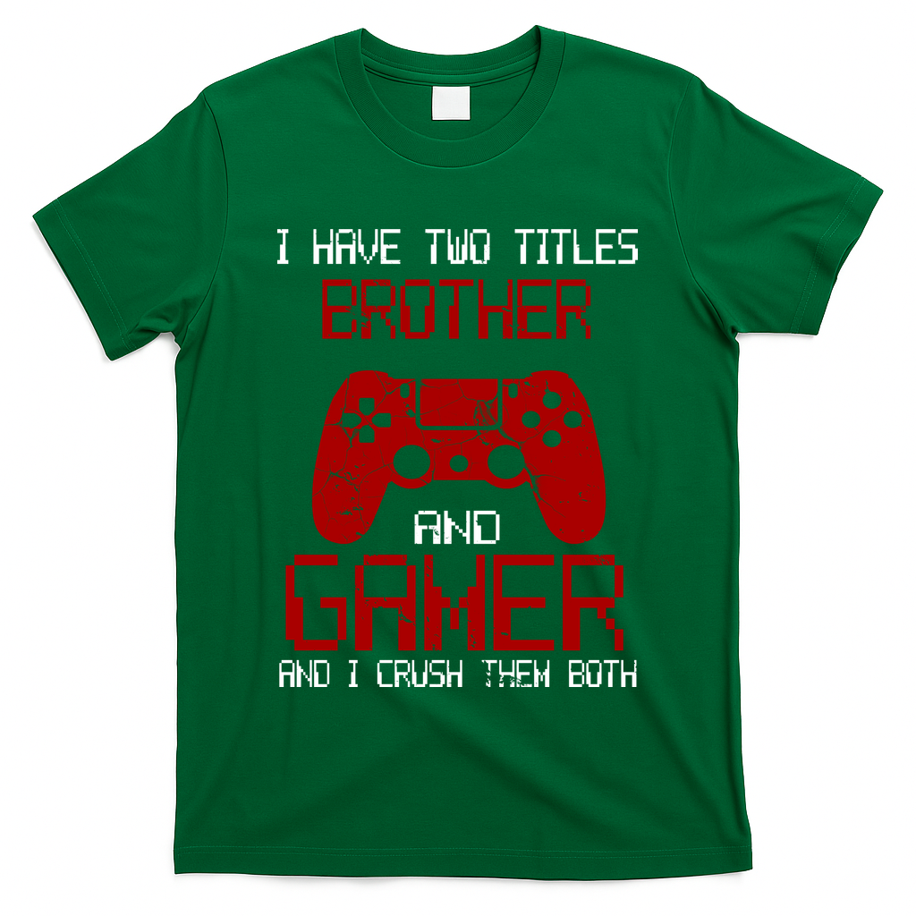 I Have Two Titles Brother And Gamer And I Crush Them Both T-Shirt