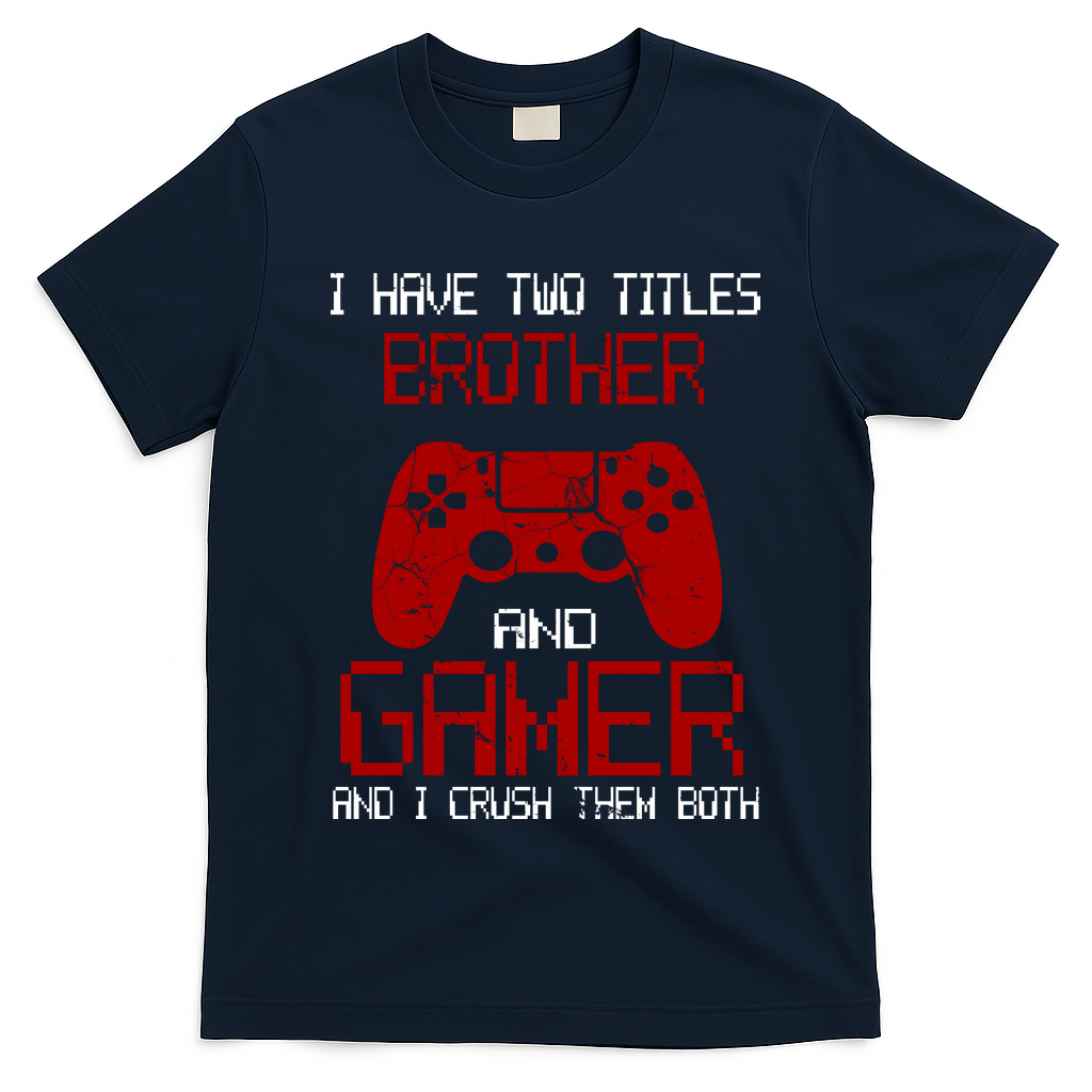 I Have Two Titles Brother And Gamer And I Crush Them Both T-Shirt