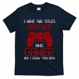I Have Two Titles Brother And Gamer And I Crush Them Both T-Shirt