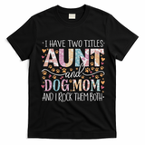 I Have Two Titles Aunt And Dog Mom T-Shirt - Black