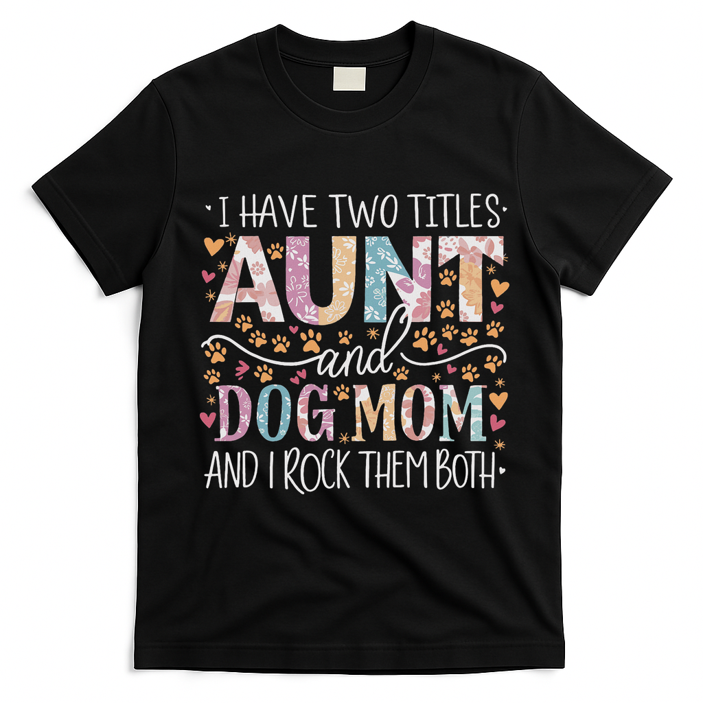 I Have Two Titles Aunt And Dog Mom T-Shirt - Black