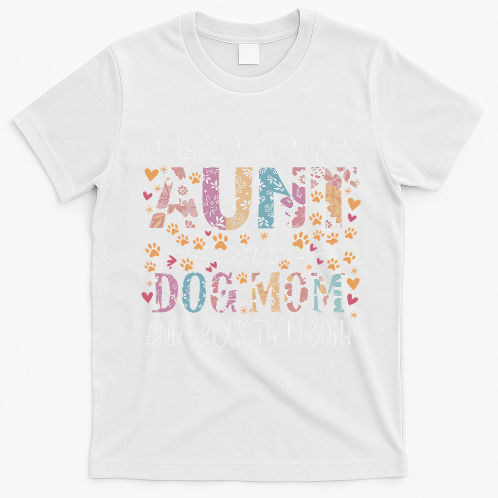 I Have Two Titles Aunt And Dog Mom T-Shirt - White