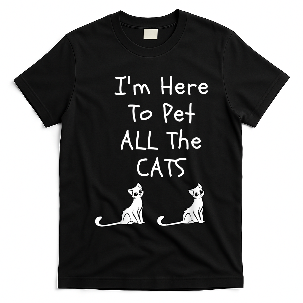 I'm Here To Pet All The Cats T-Shirt