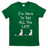I'm Here To Pet All The Cats T-Shirt