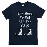 I'm Here To Pet All The Cats T-Shirt
