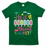 Is It Summer Break Yet Teacher Student Last Day Of School T-Shirt - Green