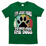 I'm Just Here To Pet All The Dogs Funny Dog Lover Cute Cool T-Shirt - Irish Green