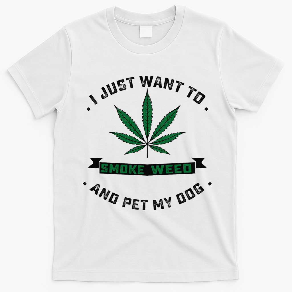 I Just Want To Smoke Weed And Pet My Dog Funny Stoner T-Shirt - White