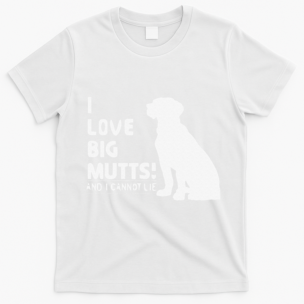 I Love Big Mutts And I Cannot Lie Funny Dog Lover Gift T-Shirt - White