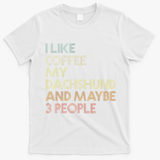I Like Coffee My Dachshund And Maybe 3 People T-Shirt - White