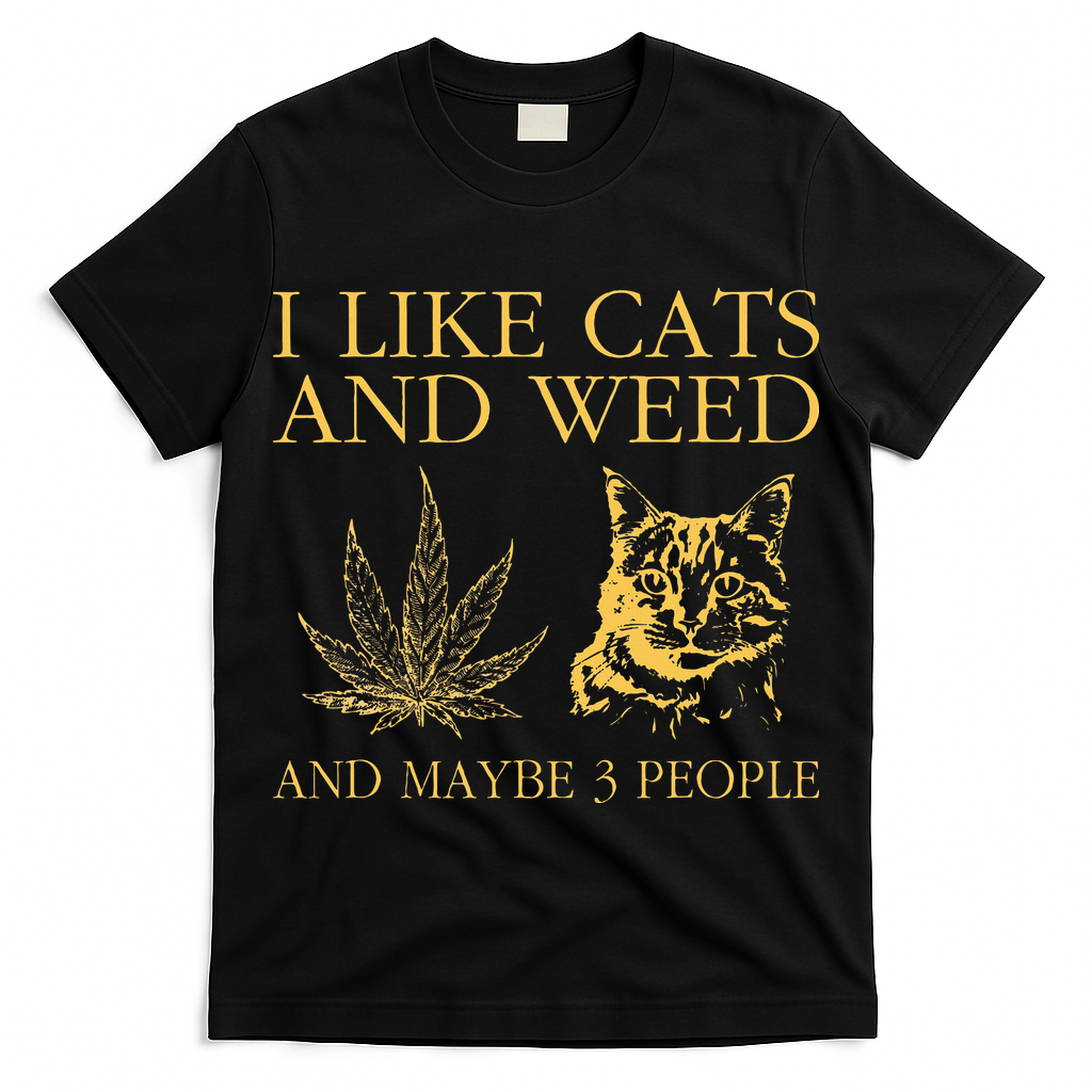 I Like Cats And Weed And Maybe 3 People T-Shirt