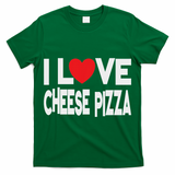 I Love Cheese Pizza T-Shirt